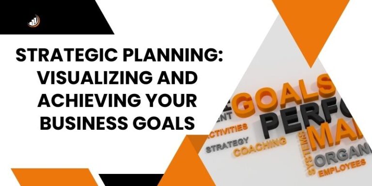 Strategic Planning: Visualizing and Achieving Your Business Goals